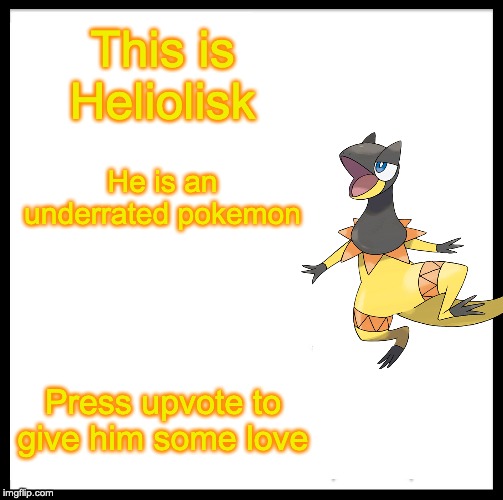 C'mon, give my man some love! | This is Heliolisk; He is an underrated pokemon; Press upvote to give him some love | image tagged in memes,funny,pokemon,upvote,be like bill template | made w/ Imgflip meme maker