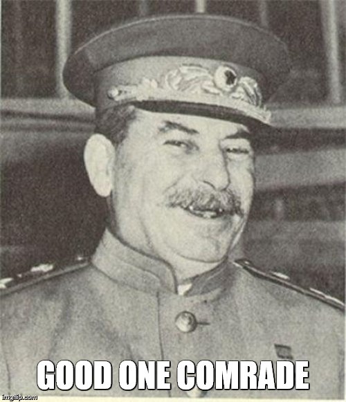 Joseph Stalin Smiling | GOOD ONE COMRADE | image tagged in joseph stalin smiling | made w/ Imgflip meme maker