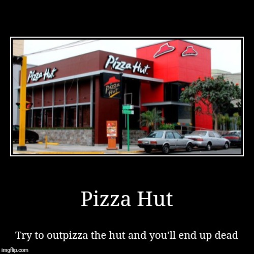image tagged in funny,demotivationals,pizza hut,outpizza the hut | made w/ Imgflip demotivational maker