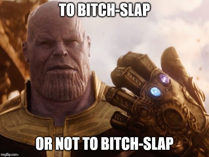 image tagged in thanos,bitch slap,to be or not to be,marvel | made w/ Imgflip meme maker