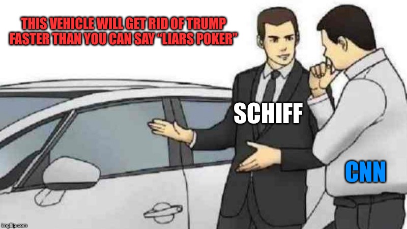 Car Salesman Slaps Roof Of Car | THIS VEHICLE WILL GET RID OF TRUMP FASTER THAN YOU CAN SAY “LIARS POKER”; SCHIFF; CNN | image tagged in memes,car salesman slaps roof of car | made w/ Imgflip meme maker