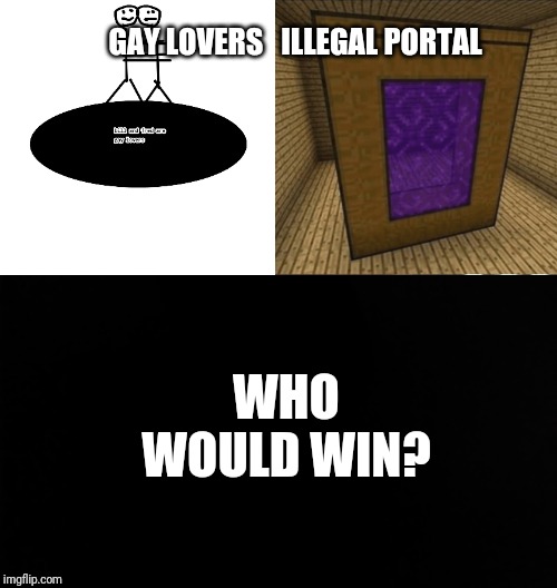 GAY LOVERS   ILLEGAL PORTAL; WHO WOULD WIN? | image tagged in ramone_heights,what come again,bill and fred | made w/ Imgflip meme maker