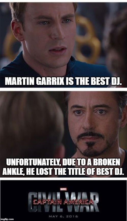 Press F to pay respects to Martin Garrix's ankle. | MARTIN GARRIX IS THE BEST DJ. UNFORTUNATELY, DUE TO A BROKEN ANKLE, HE LOST THE TITLE OF BEST DJ. | image tagged in memes,marvel civil war 1 | made w/ Imgflip meme maker