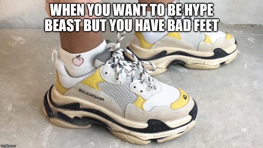 Hype beast shoes | WHEN YOU WANT TO BE HYPE BEAST BUT YOU HAVE BAD FEET | image tagged in old man | made w/ Imgflip meme maker
