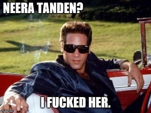 Andrew dice clay | NEERA TANDEN? I F**KED HER. | image tagged in andrew dice clay | made w/ Imgflip meme maker