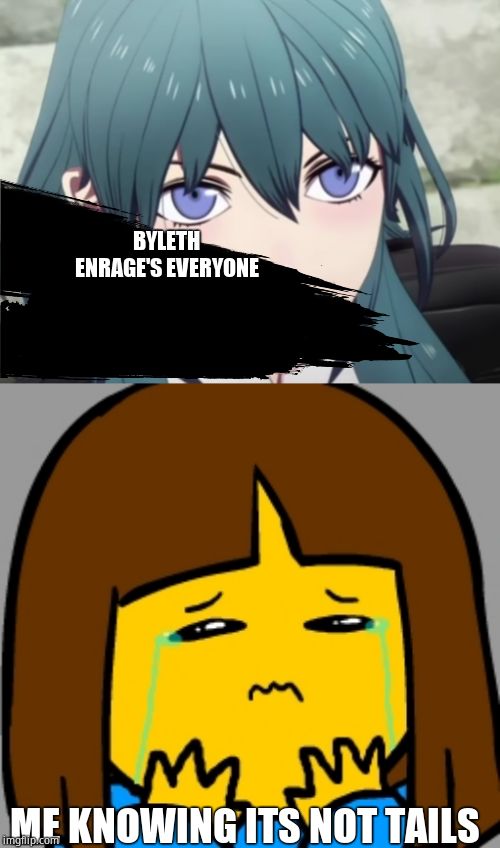 BYLETH ENRAGE'S EVERYONE; ME KNOWING ITS NOT TAILS | image tagged in super sad frisk,byleth death | made w/ Imgflip meme maker