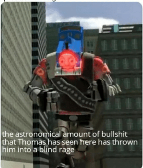 High Quality The astronomical amount of bullshit that Thomas has seen here Blank Meme Template