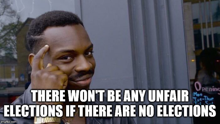 Roll Safe Think About It Meme | THERE WON'T BE ANY UNFAIR ELECTIONS IF THERE ARE NO ELECTIONS | image tagged in memes,roll safe think about it | made w/ Imgflip meme maker