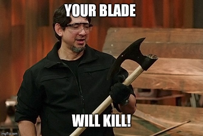 Doug Marcaida It Will Kill | YOUR BLADE; WILL KILL! | image tagged in doug marcaida it will kill | made w/ Imgflip meme maker