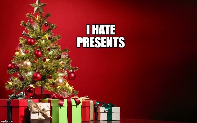 christmas present | I HATE PRESENTS | image tagged in christmas present | made w/ Imgflip meme maker