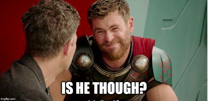 Thor is he though | IS HE THOUGH? | image tagged in thor is he though | made w/ Imgflip meme maker