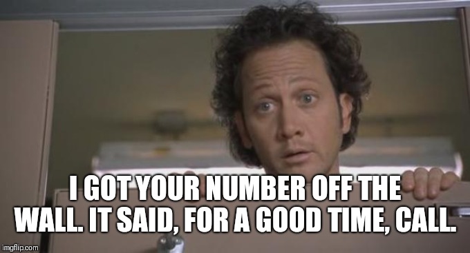 Rob Schnieder Bathroom | I GOT YOUR NUMBER OFF THE WALL. IT SAID, FOR A GOOD TIME, CALL. | image tagged in rob schnieder bathroom | made w/ Imgflip meme maker