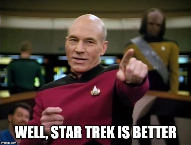 Picard | WELL, STAR TREK IS BETTER | image tagged in picard | made w/ Imgflip meme maker