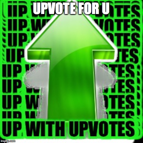 upvote | UPVOTE FOR U | image tagged in upvote | made w/ Imgflip meme maker