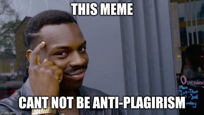 Roll Safe Think About It Meme | THIS MEME; CANT NOT BE ANTI-PLAGIRISM | image tagged in memes,roll safe think about it | made w/ Imgflip meme maker