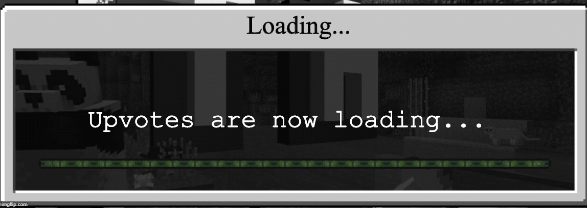 Minecraft loading bar tips | Loading... Upvotes are now loading... | image tagged in minecraft loading bar tips | made w/ Imgflip meme maker