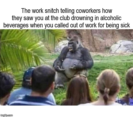 The work snitch telling coworkers how they saw you at the club drowning in alcoholic beverages when you called out of work for being sick; COVELL BELLAMY III | image tagged in work snitch telling coworkers | made w/ Imgflip meme maker