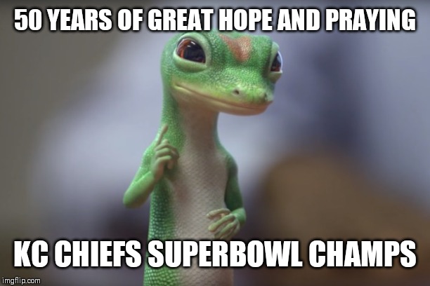 50 YEARS OF GREAT HOPE AND PRAYING; KC CHIEFS SUPERBOWL CHAMPS | image tagged in superbowl,kansas city chiefs | made w/ Imgflip meme maker