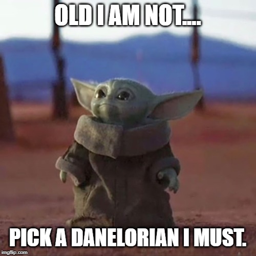 Baby Yoda | OLD I AM NOT.... PICK A DANELORIAN I MUST. | image tagged in baby yoda | made w/ Imgflip meme maker