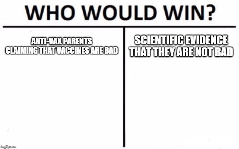 Who Would Win? Meme | ANTI-VAX PARENTS CLAIMING THAT VACCINES ARE BAD; SCIENTIFIC EVIDENCE THAT THEY ARE NOT BAD | image tagged in memes,who would win,mom,science | made w/ Imgflip meme maker