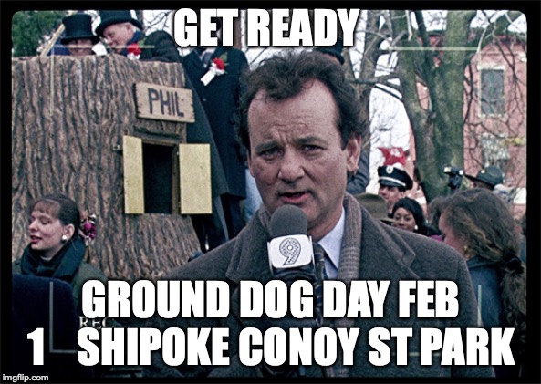 Groundhog Day | GET READY; GROUND DOG DAY FEB 1    SHIPOKE CONOY ST PARK | image tagged in groundhog day | made w/ Imgflip meme maker