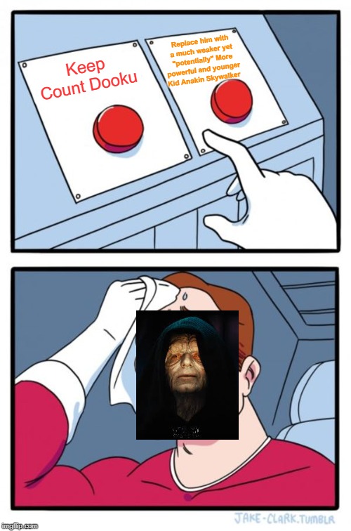 Two Buttons | Replace him with a much weaker yet "potentially" More powerful and younger Kid Anakin Skywalker; Keep Count Dooku | image tagged in memes,two buttons | made w/ Imgflip meme maker