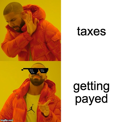 Drake Hotline Bling | taxes; getting payed | image tagged in memes,drake hotline bling | made w/ Imgflip meme maker