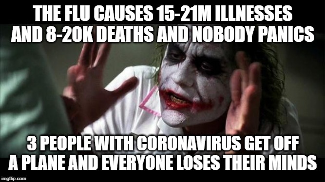 No one BATS an eye | THE FLU CAUSES 15-21M ILLNESSES AND 8-20K DEATHS AND NOBODY PANICS; 3 PEOPLE WITH CORONAVIRUS GET OFF A PLANE AND EVERYONE LOSES THEIR MINDS | image tagged in no one bats an eye,AdviceAnimals | made w/ Imgflip meme maker