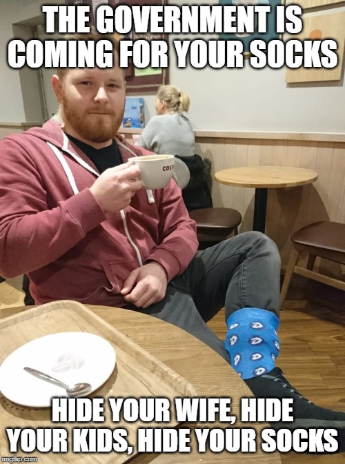 They're Coming For Your Socks | THE GOVERNMENT IS COMING FOR YOUR SOCKS; HIDE YOUR WIFE, HIDE YOUR KIDS, HIDE YOUR SOCKS | image tagged in digibyte socks,dgb,digibyte socks guy,james voller,digibyte | made w/ Imgflip meme maker