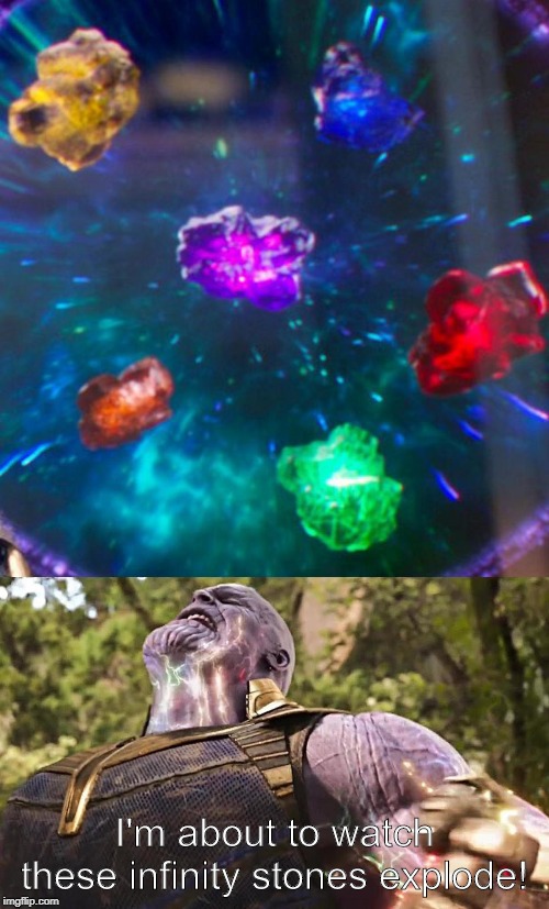 Thanos Infinity Stones | I'm about to watch these infinity stones explode! | image tagged in thanos infinity stones | made w/ Imgflip meme maker