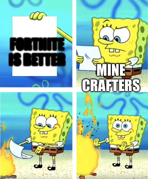 Spongebob Burning Paper | FORTNITE IS BETTER; MINE CRAFTERS | image tagged in spongebob burning paper | made w/ Imgflip meme maker