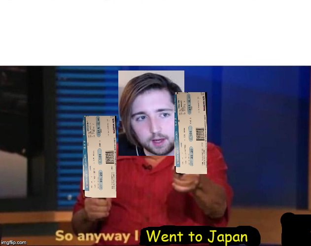 So anyway I started blasting | Went to Japan | image tagged in so anyway i started blasting | made w/ Imgflip meme maker