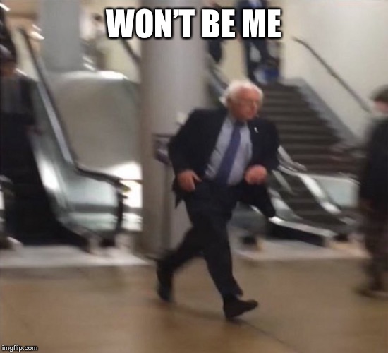 Bernie Sanders Running | WON’T BE ME | image tagged in bernie sanders running | made w/ Imgflip meme maker