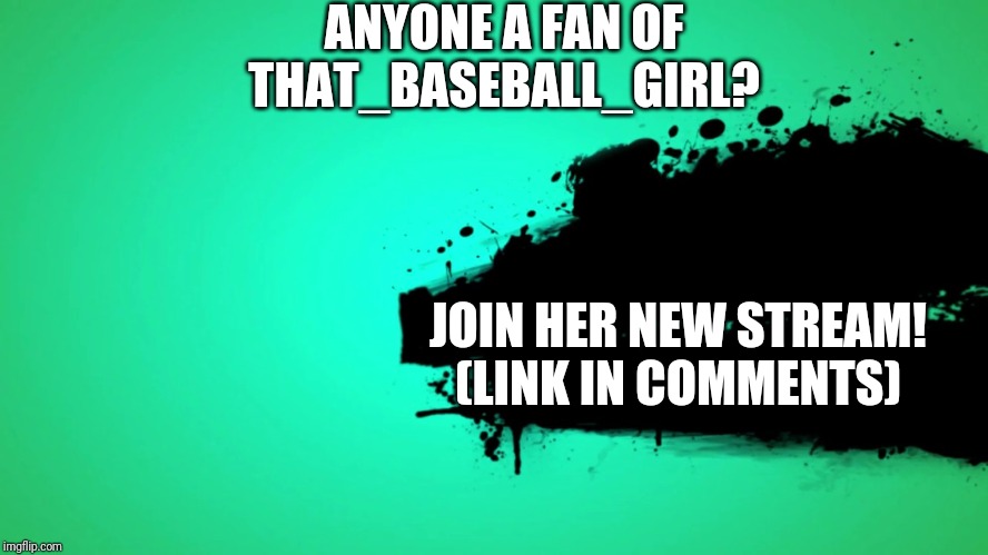 EVERYONE JOINS THE BATTLE | ANYONE A FAN OF THAT_BASEBALL_GIRL? JOIN HER NEW STREAM!
(LINK IN COMMENTS) | image tagged in everyone joins the battle | made w/ Imgflip meme maker