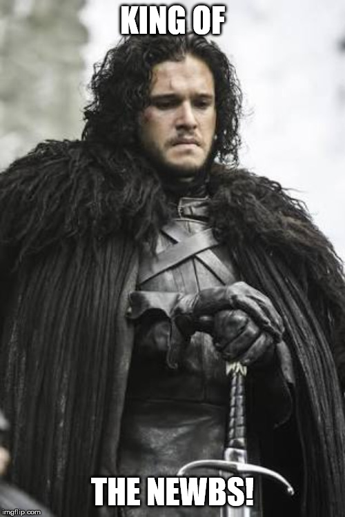 Birthday Jon Snow | KING OF; THE NEWBS! | image tagged in birthday jon snow | made w/ Imgflip meme maker