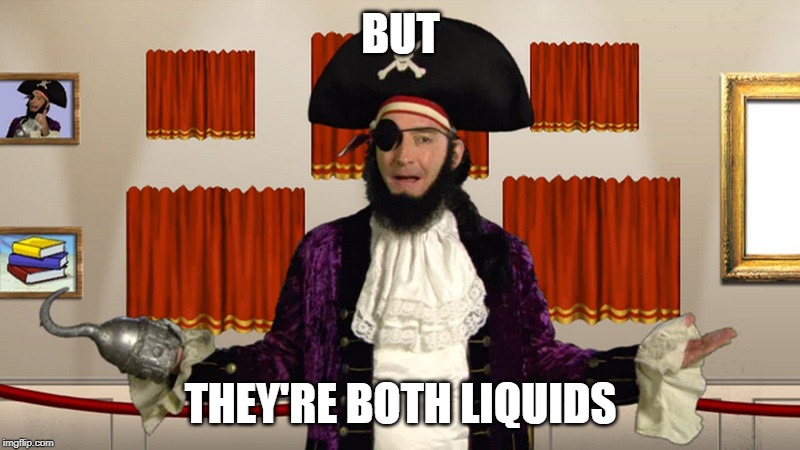 PATCHY CMON | BUT THEY'RE BOTH LIQUIDS | image tagged in patchy cmon | made w/ Imgflip meme maker