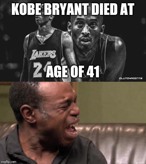 RIP | KOBE BRYANT DIED AT; AGE OF 41 | image tagged in best cry ever,kobe bryant,nba,memes,sad,crying | made w/ Imgflip meme maker