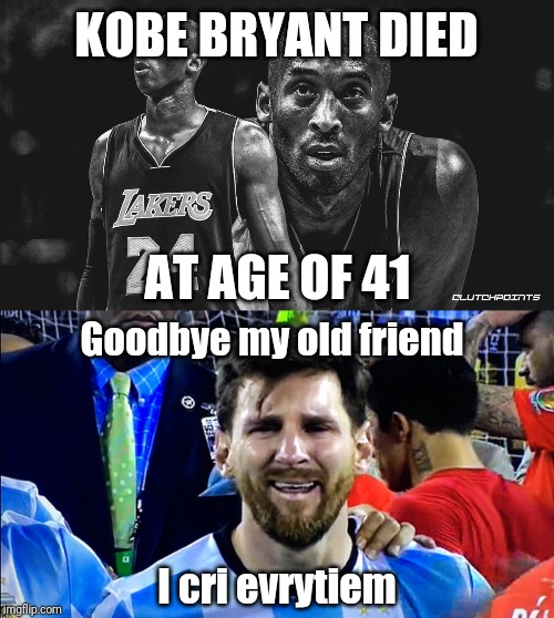 Messi's reaction to Kobe Bryant died at age of 41 | KOBE BRYANT DIED; AT AGE OF 41; Goodbye my old friend; I cri evrytiem | image tagged in memes,messi,kobe bryant,soccer,basketball,football | made w/ Imgflip meme maker