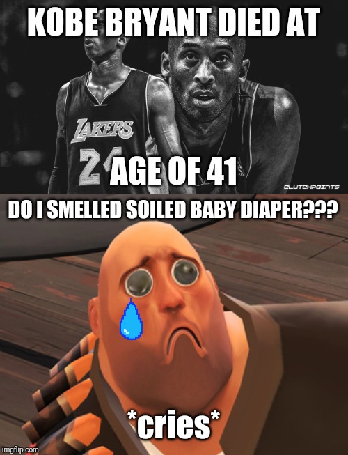 RIP Kobe Bryant, you always will be on our hearts | DO I SMELLED SOILED BABY DIAPER??? *cries* | image tagged in memes,kobe bryant,rest in peace,tf2,tf2 heavy,heavy | made w/ Imgflip meme maker