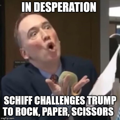 impeachment? | IN DESPERATION; SCHIFF CHALLENGES TRUMP TO ROCK, PAPER, SCISSORS | image tagged in politics,adam schiff,impeach trump,crazy,democrats,snowflakes | made w/ Imgflip meme maker