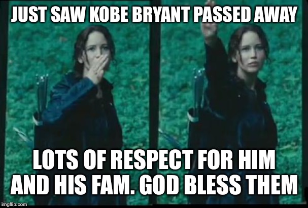 Katniss Respect | JUST SAW KOBE BRYANT PASSED AWAY; LOTS OF RESPECT FOR HIM AND HIS FAM. GOD BLESS THEM | image tagged in katniss respect | made w/ Imgflip meme maker