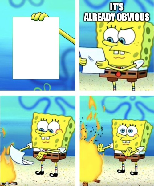 Spongebob Burning Paper | IT'S ALREADY OBVIOUS | image tagged in spongebob burning paper | made w/ Imgflip meme maker