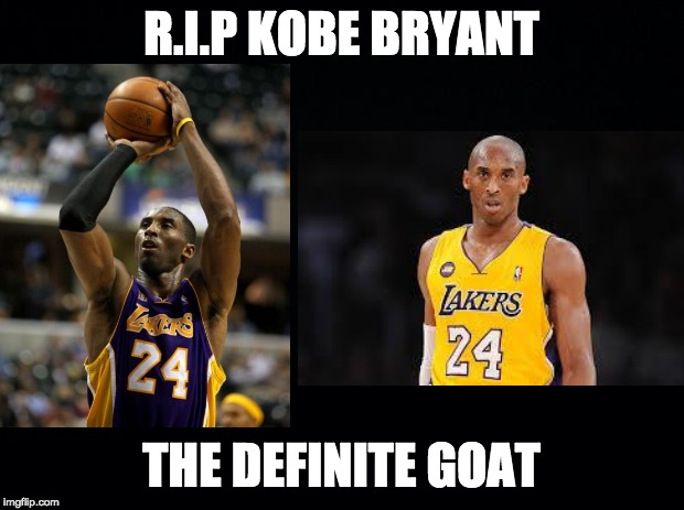 R.I.P Kobe Bryant you will be missed |  R.I.P KOBE BRYANT; THE DEFINITE GOAT | image tagged in black background | made w/ Imgflip meme maker