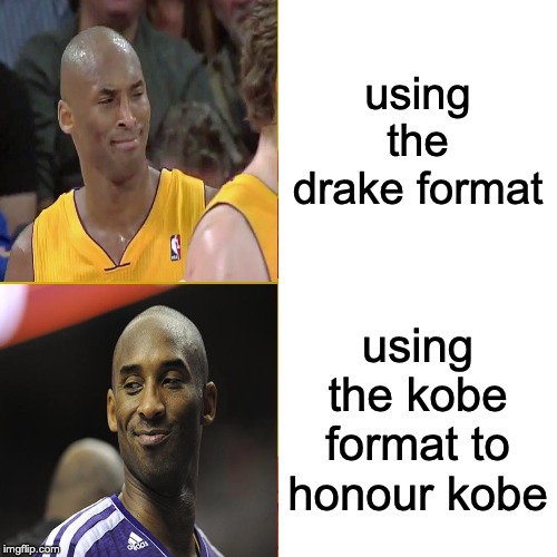 Drake Hotline Bling | using the drake format; using the kobe format to honour kobe | image tagged in memes,drake hotline bling | made w/ Imgflip meme maker