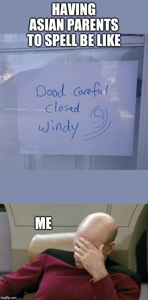 Asian parents spelling be like | HAVING ASIAN PARENTS TO SPELL BE LIKE; ME | image tagged in memes,captain picard facepalm,asian,parents,spelling error | made w/ Imgflip meme maker