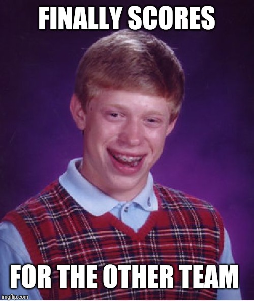 Bad Luck Brian | FINALLY SCORES; FOR THE OTHER TEAM | image tagged in memes,bad luck brian | made w/ Imgflip meme maker