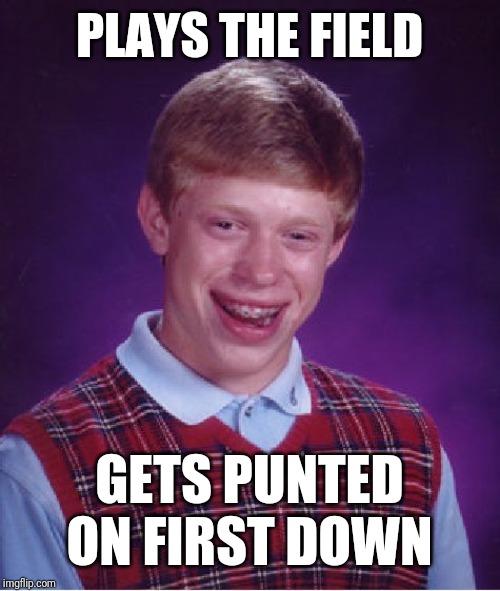 Bad Luck Brian | PLAYS THE FIELD; GETS PUNTED ON FIRST DOWN | image tagged in memes,bad luck brian | made w/ Imgflip meme maker