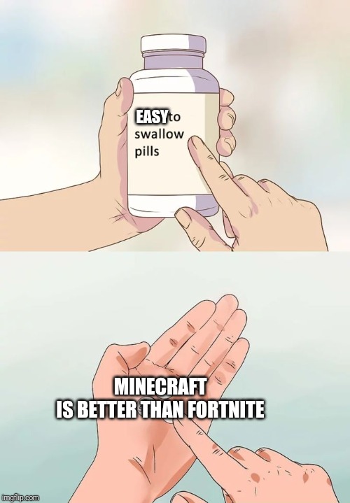 Easy to Swallow | EASY; MINECRAFT IS BETTER THAN FORTNITE | image tagged in memes,hard to swallow pills | made w/ Imgflip meme maker
