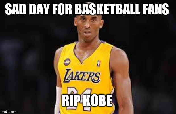 Kobe Bryant | SAD DAY FOR BASKETBALL FANS; RIP KOBE | image tagged in kobe bryant | made w/ Imgflip meme maker