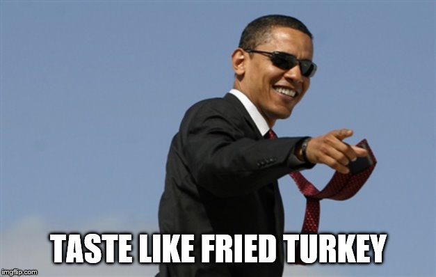 Cool Obama Meme | TASTE LIKE FRIED TURKEY | image tagged in memes,cool obama | made w/ Imgflip meme maker